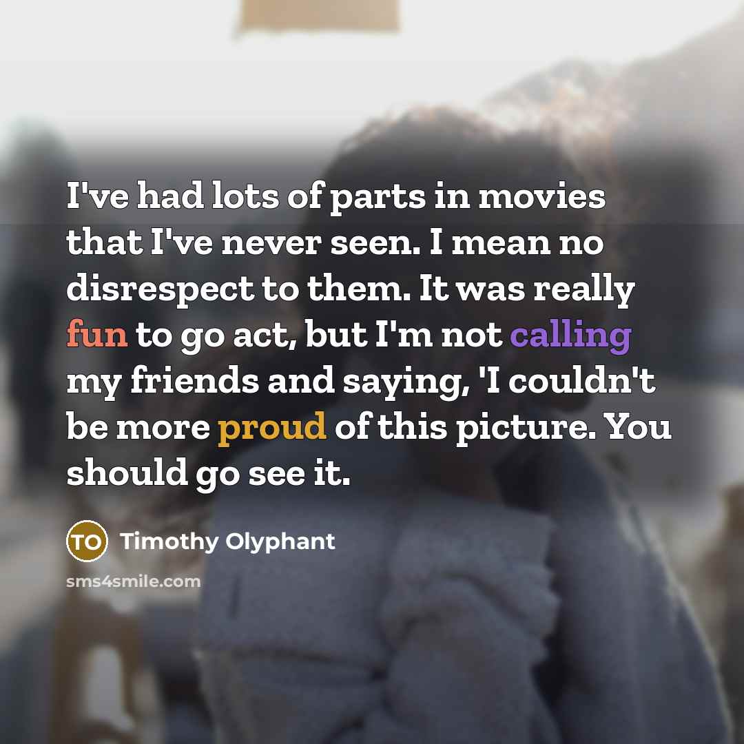“I've had lots of parts in movies that I've never…” quote by Timothy Olyphant