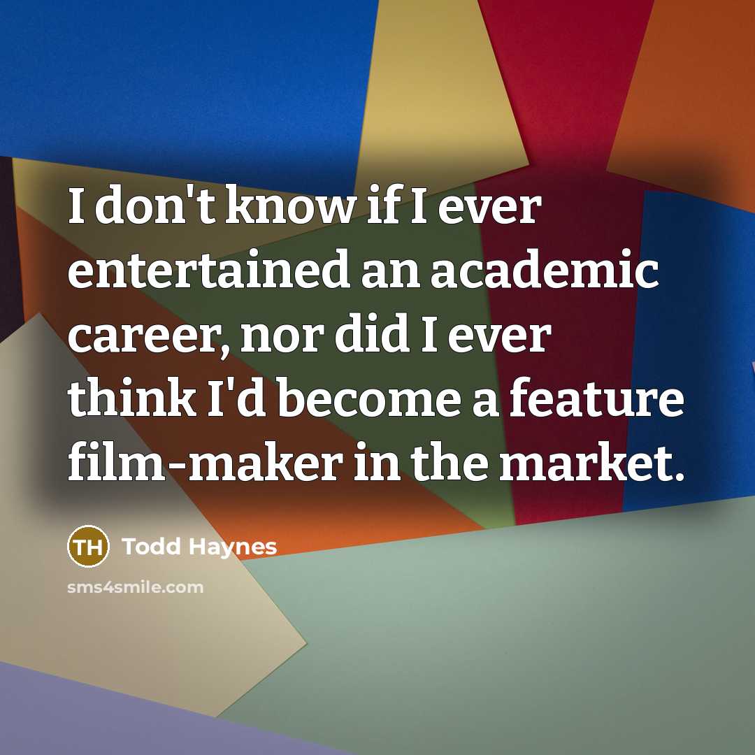 “I don't know if I ever entertained an academic career,…” quote by Todd Haynes
