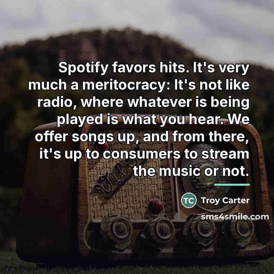 “Spotify favors hits. It's very much a meritocracy: It's not…” quote by Troy Carter