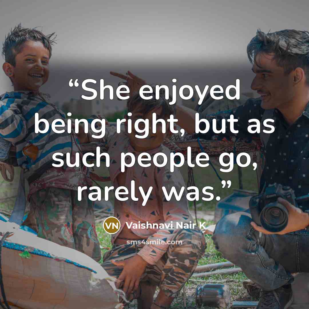 “She enjoyed being right, but as such people go, rarely was.” quote by Vaishnavi Nair K