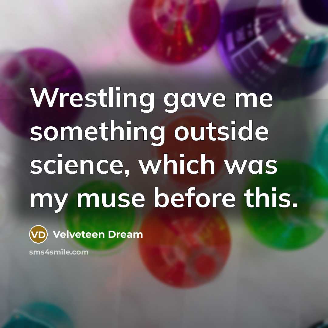 “Wrestling gave me something outside science, which was my muse…” quote by Velveteen Dream