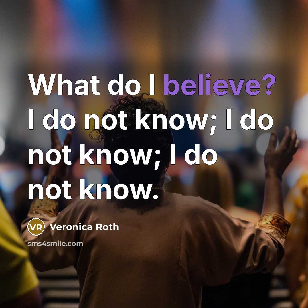 “What do I believe? I do not know; I do…” quote by Veronica Roth