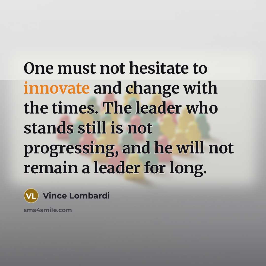 “One must not hesitate to innovate and change with the…” quote by Vince Lombardi