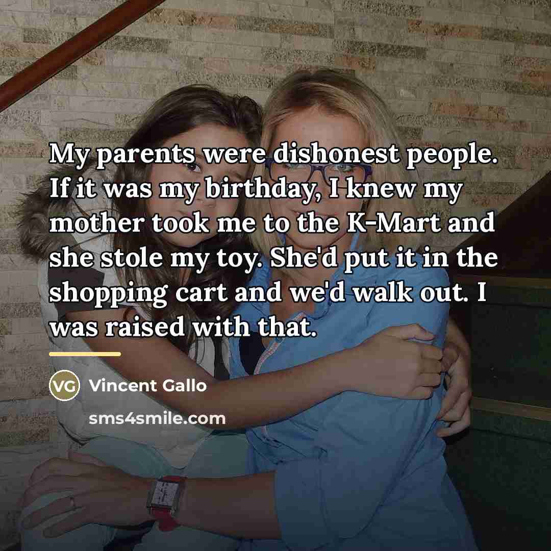 “My parents were dishonest people. If it was my birthday,…” quote by Vincent Gallo