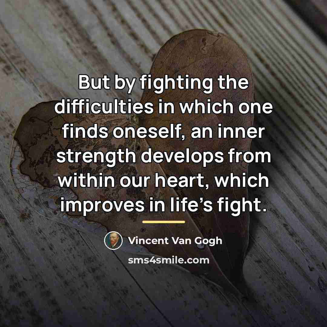 “But by fighting the difficulties in which one finds oneself,…” quote by Vincent Van Gogh
