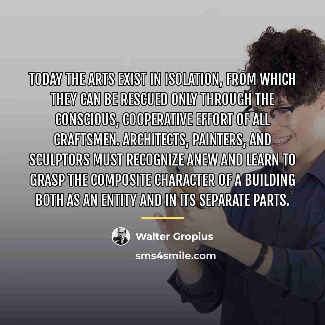 “Today the arts exist in isolation, from which they can…” quote by Walter Gropius