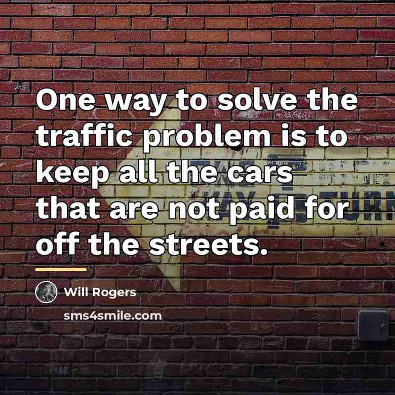 “One way to solve the traffic problem is to keep…” quote by Will Rogers