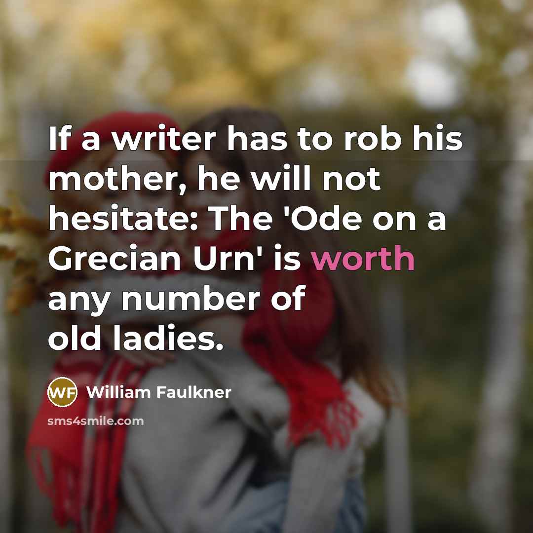 “If a writer has to rob his mother, he will…” quote by William Faulkner
