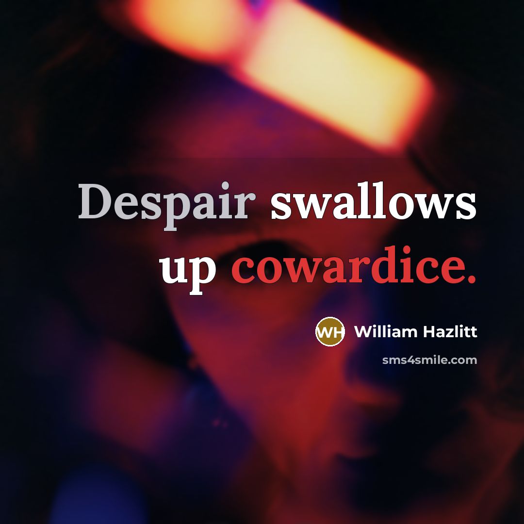 “Despair swallows up cowardice.” quote by William Hazlitt