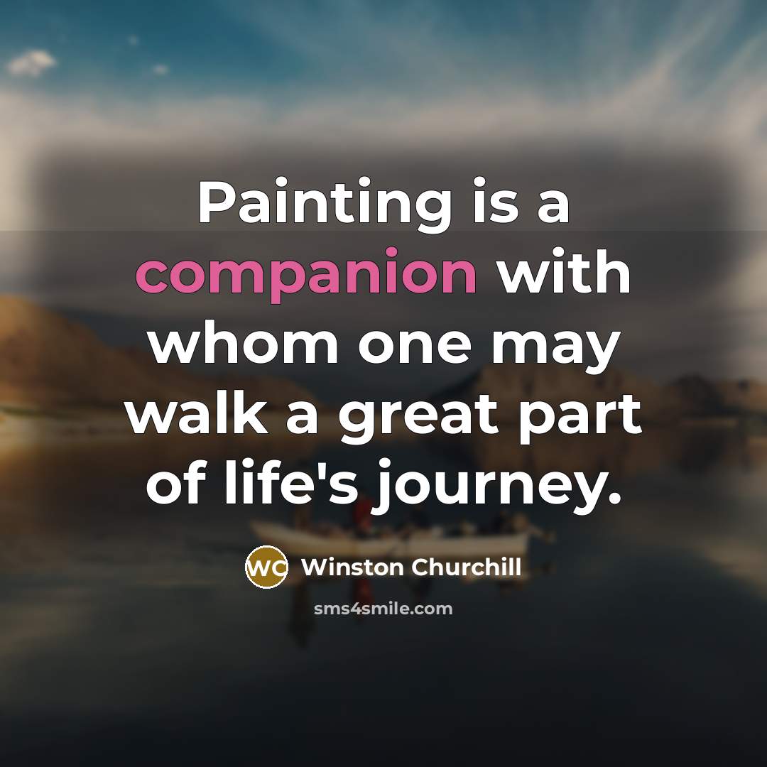 “Painting is a companion with whom one may walk a…” quote by Winston Churchill