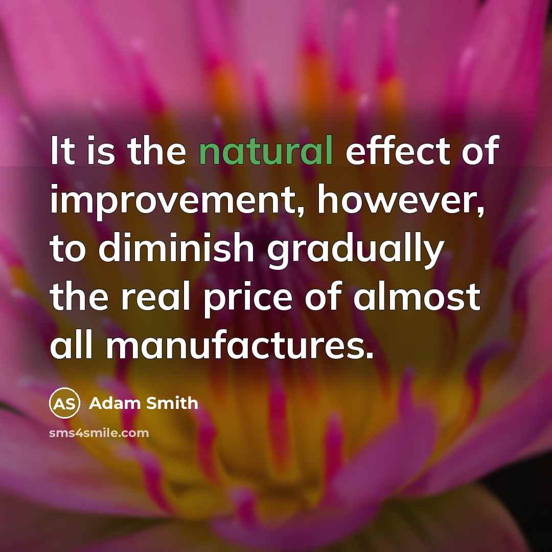 “It is the natural effect of improvement, however, to diminish…” quote by Adam Smith