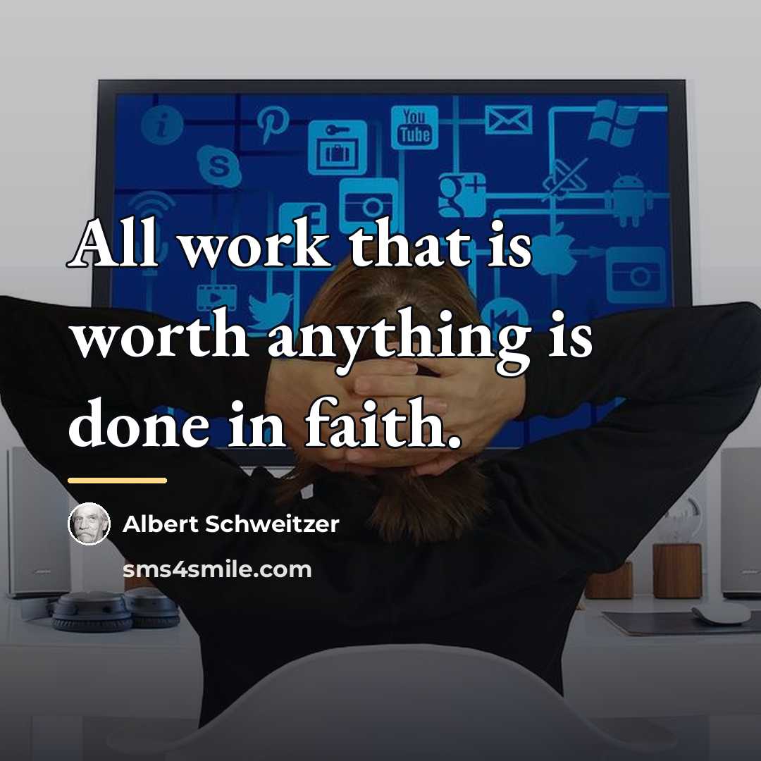 “All work that is worth anything is done in faith.…” quote by Albert Schweitzer