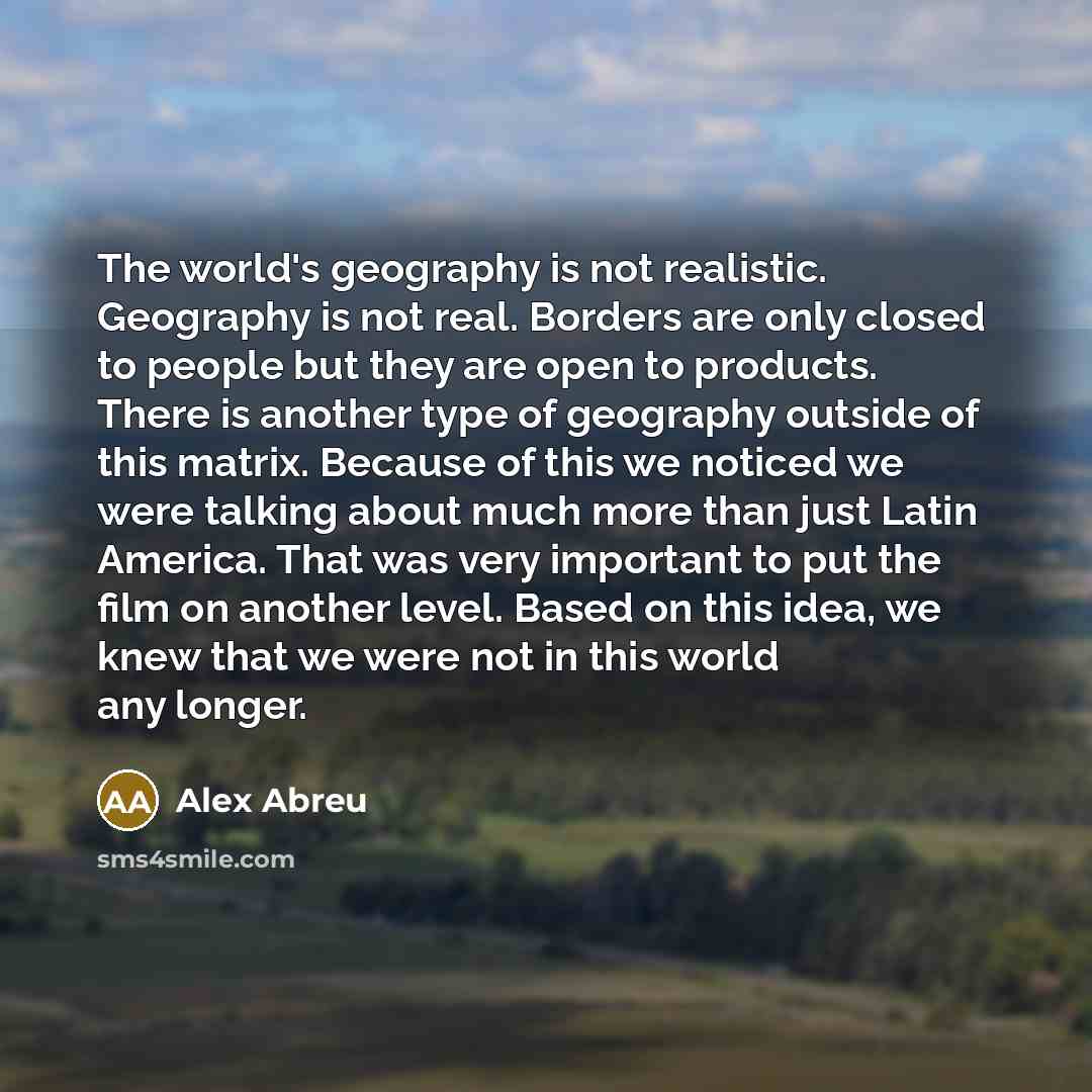 “The world's geography is not realistic. Geography is not real.…” quote by Alex Abreu