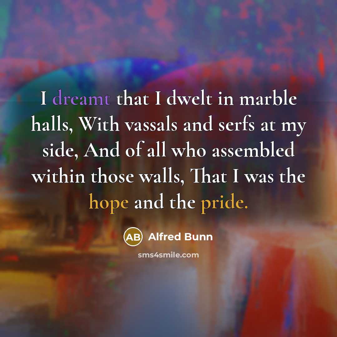 “I dreamt that I dwelt in marble halls, With vassals…” quote by Alfred Bunn