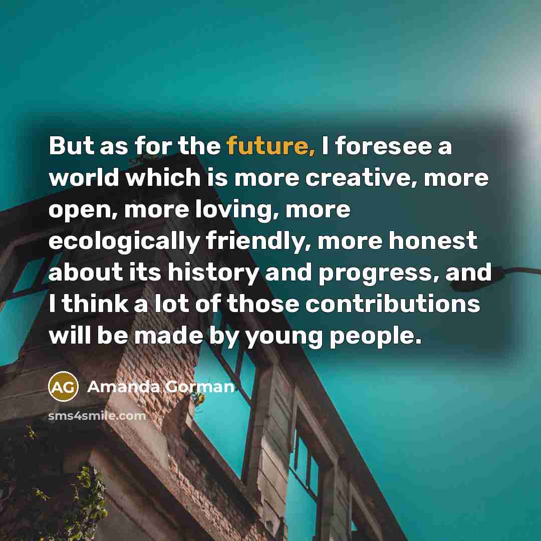 “But as for the future, I foresee a world which…” quote by Amanda Gorman
