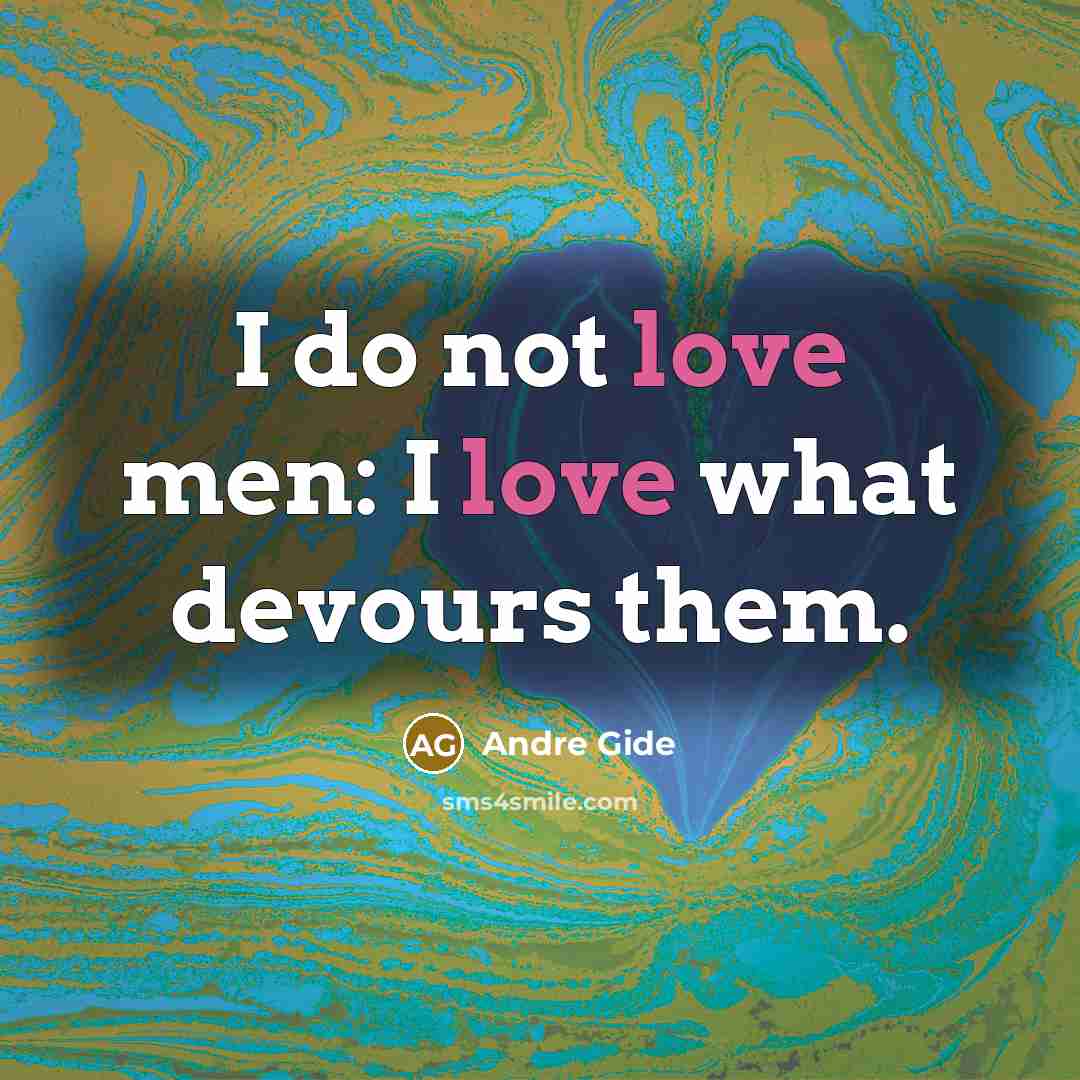 “I do not love men: I love what devours them.” quote by Andre Gide