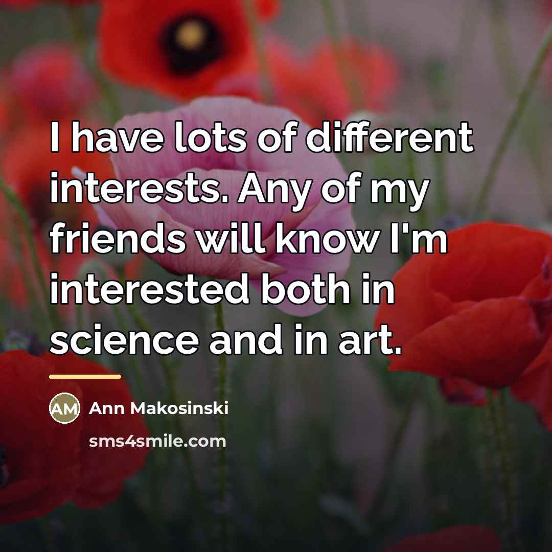 “I have lots of different interests. Any of my friends…” quote by Ann Makosinski