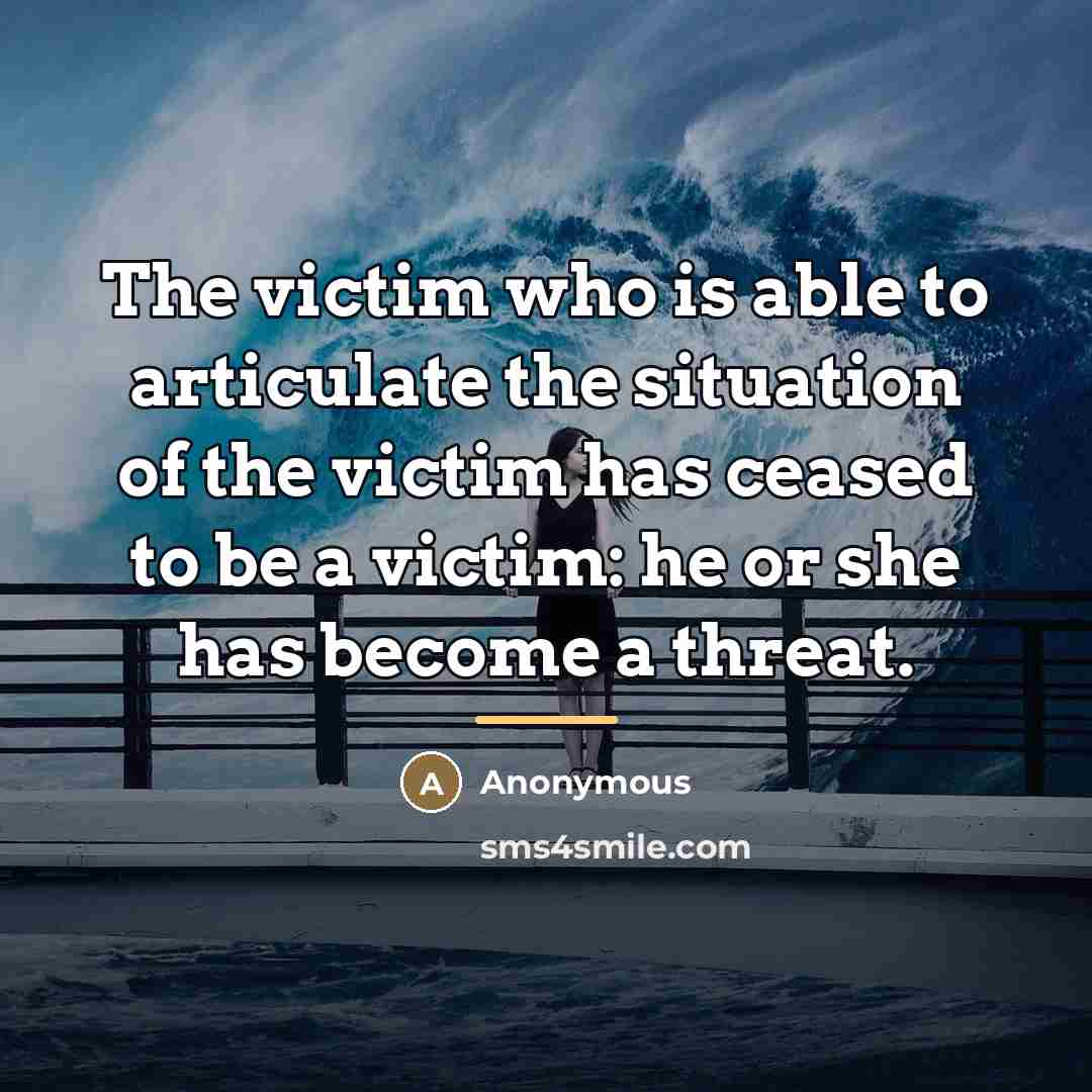 “The victim who is able to articulate the situation of…” quote by Anonymous