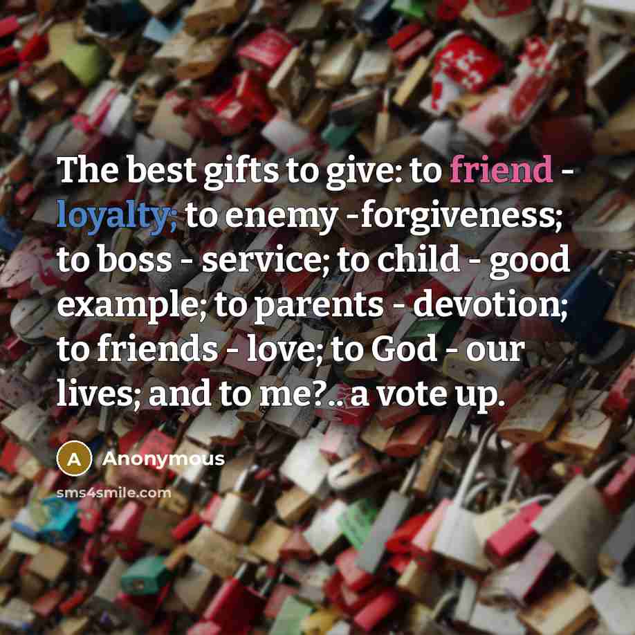 “The best gifts to give: to friend - loyalty; to…” quote by Anonymous
