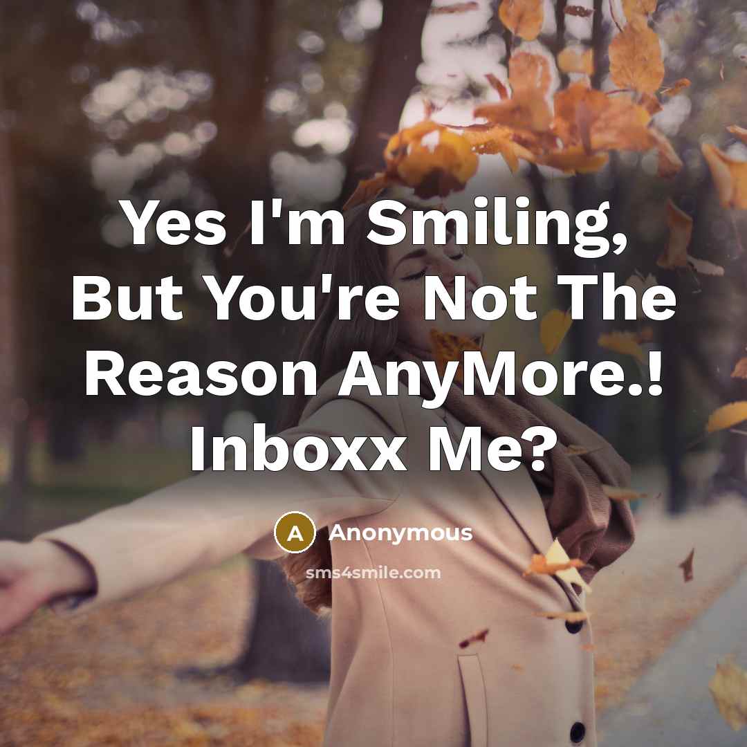 “Yes I'm Smiling, But You're Not The Reason AnyMore.! Inboxx…” quote by Anonymous