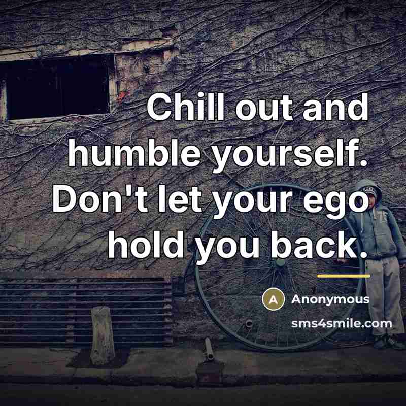 “Chill out and humble yourself. Don't let your ego hold…” quote by Anonymous
