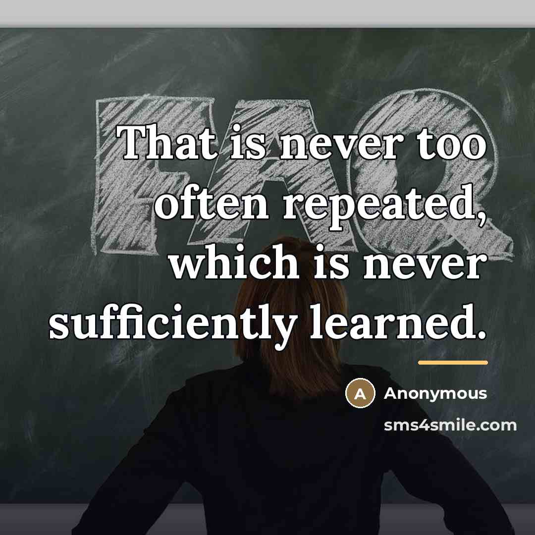 “That is never too often repeated, which is never sufficiently…” quote by Anonymous