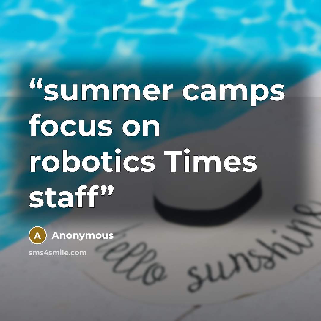 “summer camps focus on robotics Times staff” quote by Anonymous