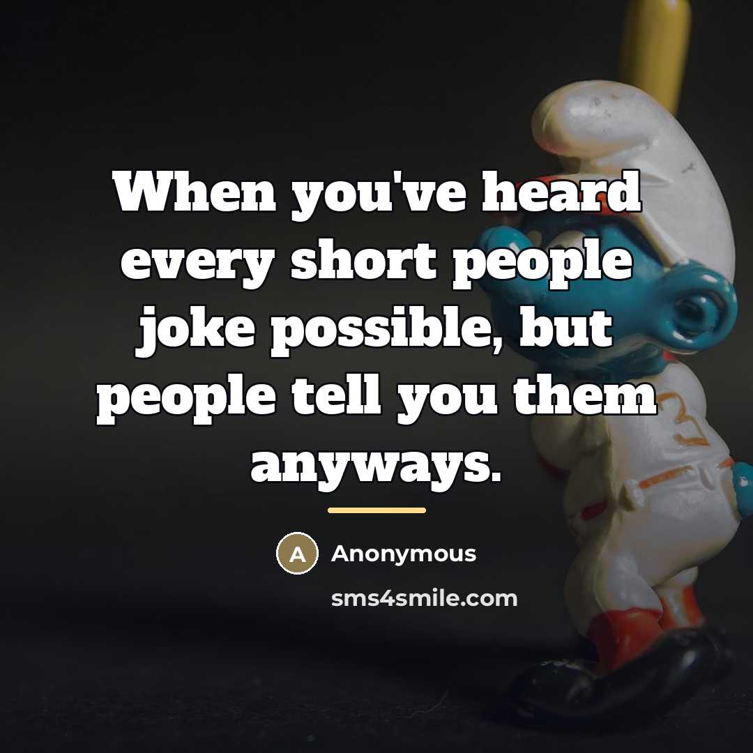 “When you've heard every short people joke possible, but people…” quote by Anonymous