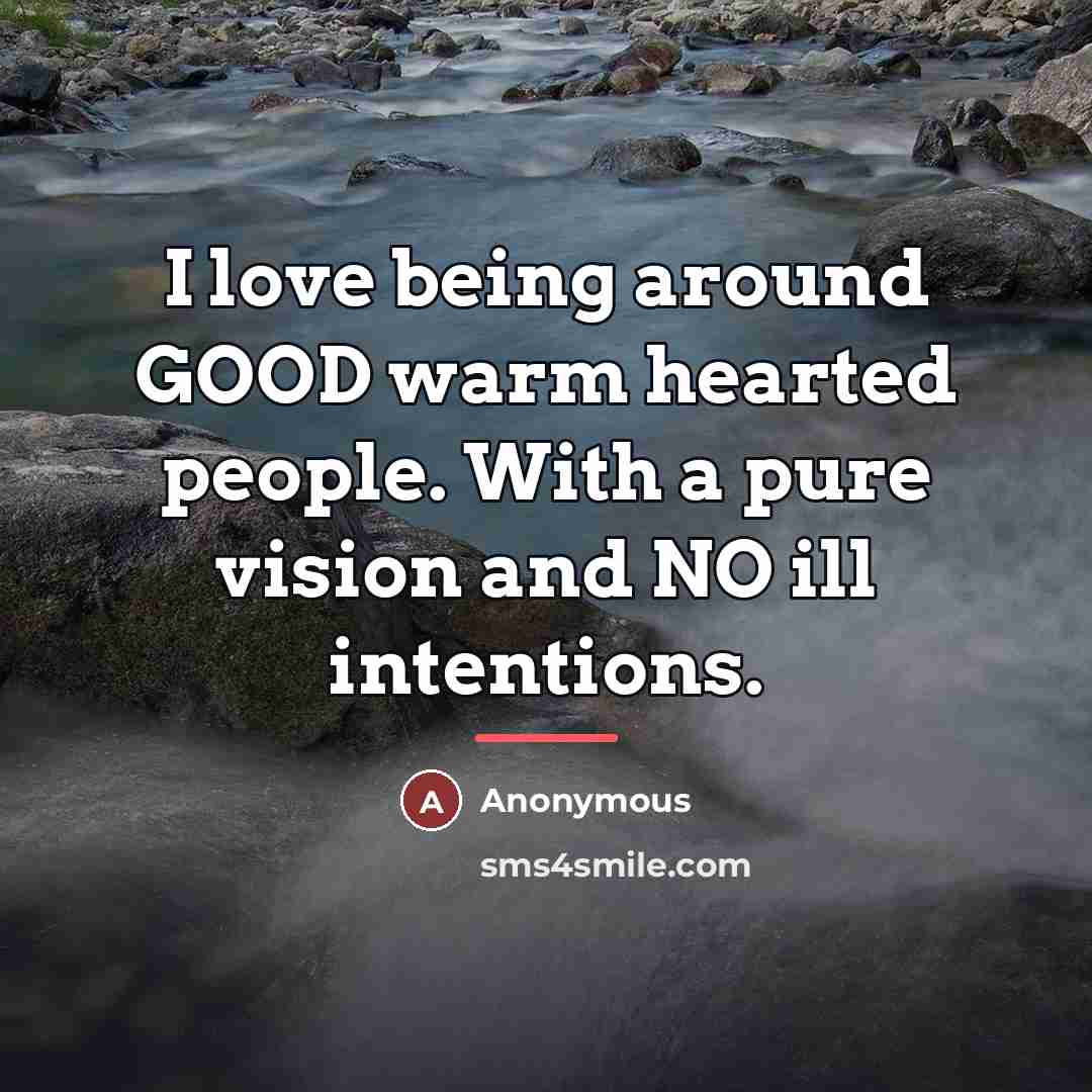 “I love being around GOOD warm hearted people. With a…” quote by Anonymous