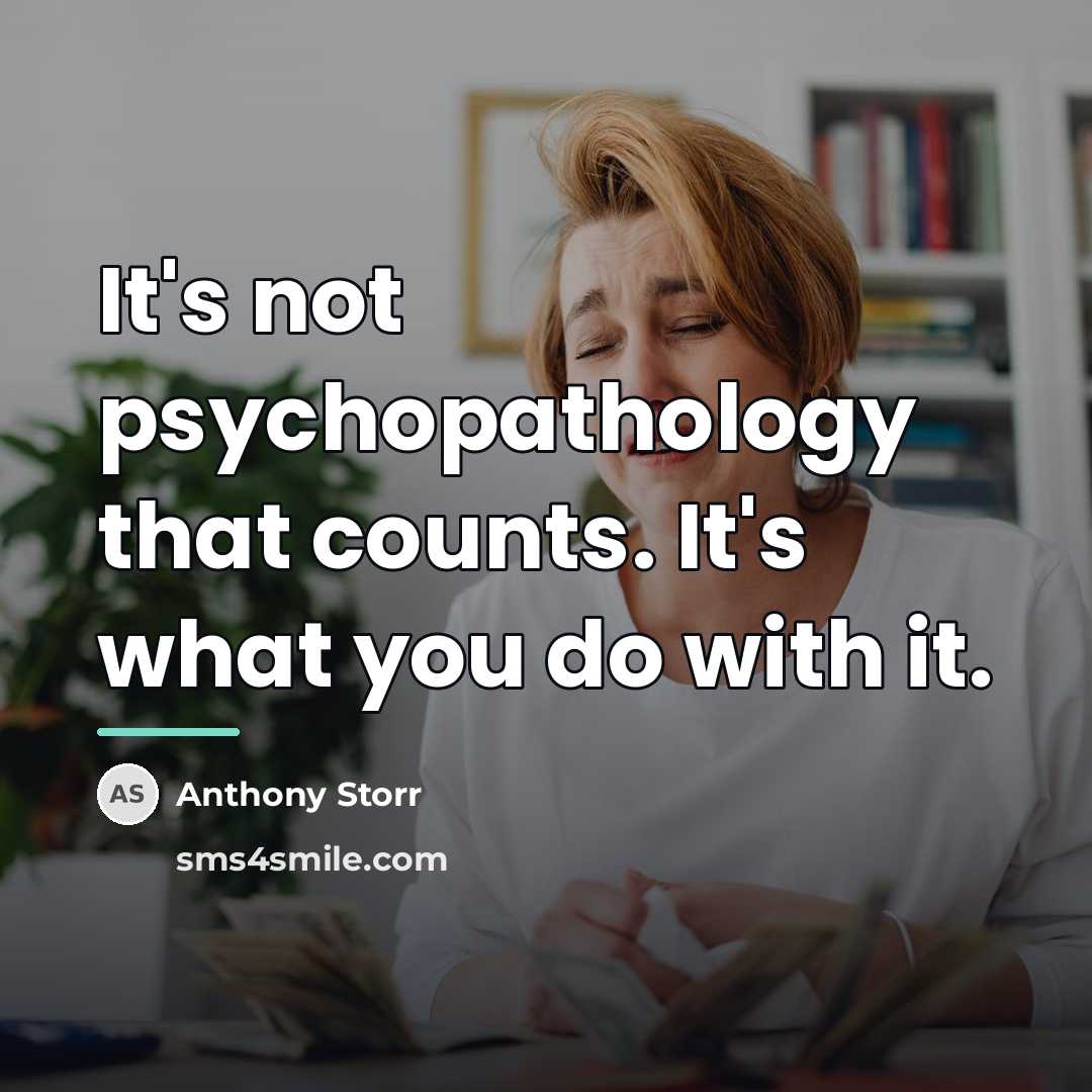 “It's not psychopathology that counts. It's what you do with…” quote by Anthony Storr
