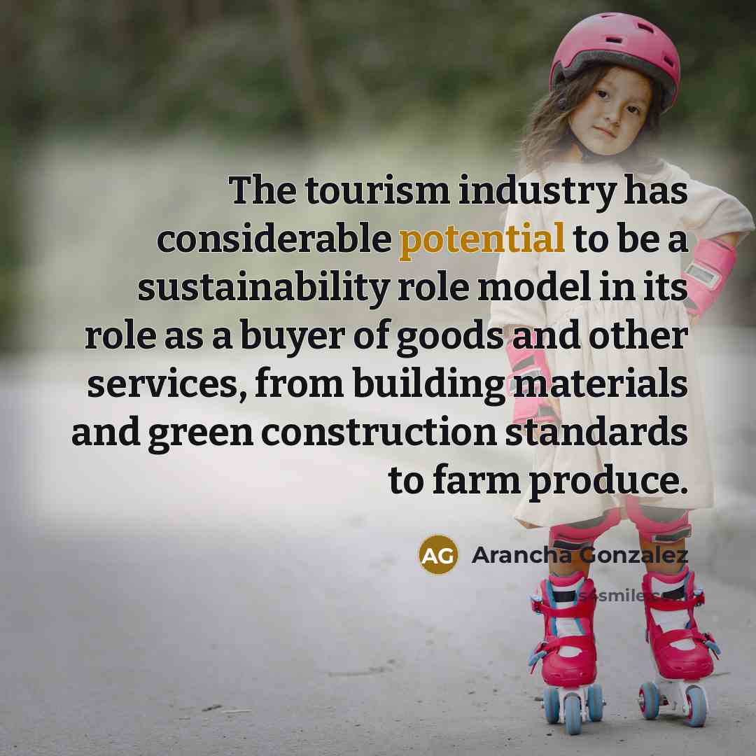 “The tourism industry has considerable potential to be a sustainability…” quote by Arancha Gonzalez
