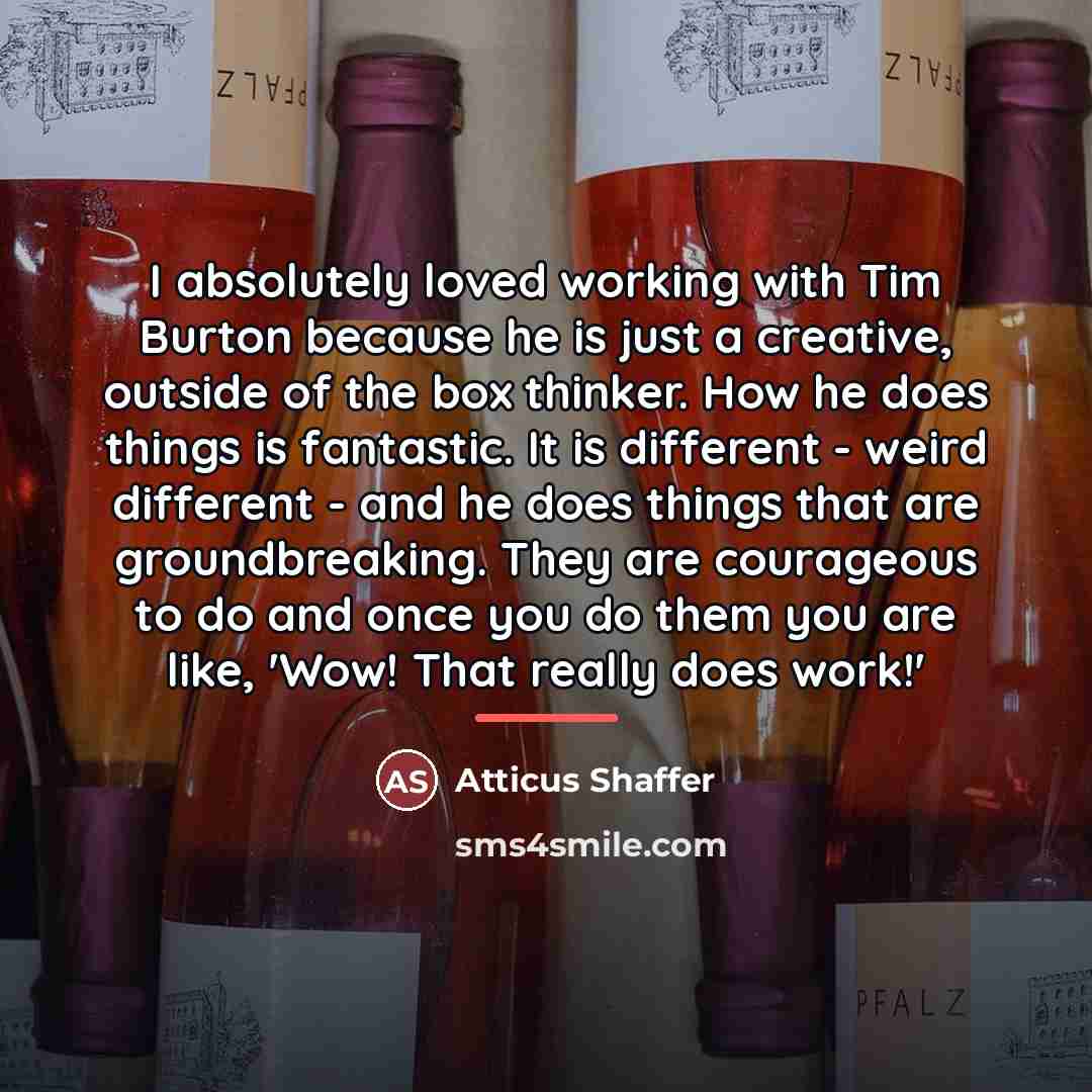 “I absolutely loved working with Tim Burton because he is…” quote by Atticus Shaffer