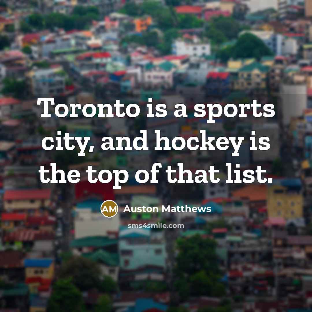 “Toronto is a sports city, and hockey is the top…” quote by Auston Matthews