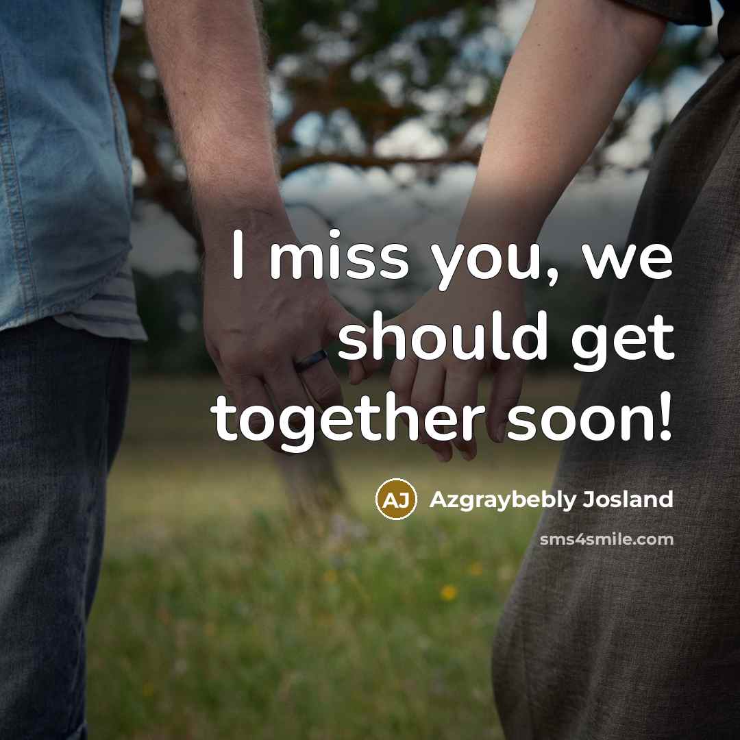 “I miss you, we should get together soon!…” quote by Azgraybebly Josland