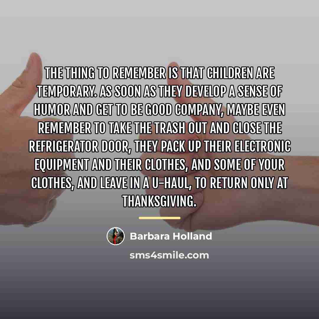 “The thing to remember is that children are temporary. As…” quote by Barbara Holland