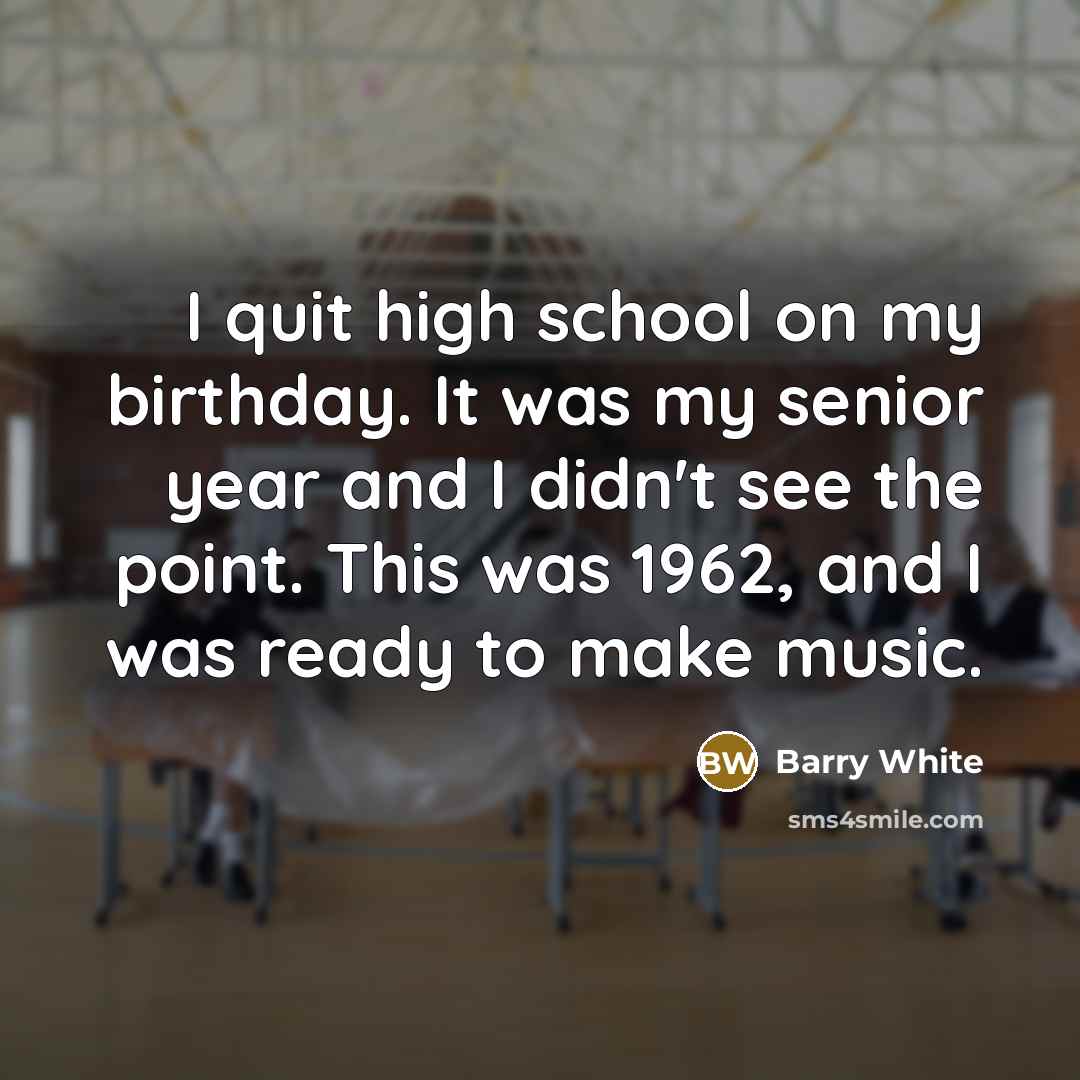 “I quit high school on my birthday. It was my…” quote by Barry White