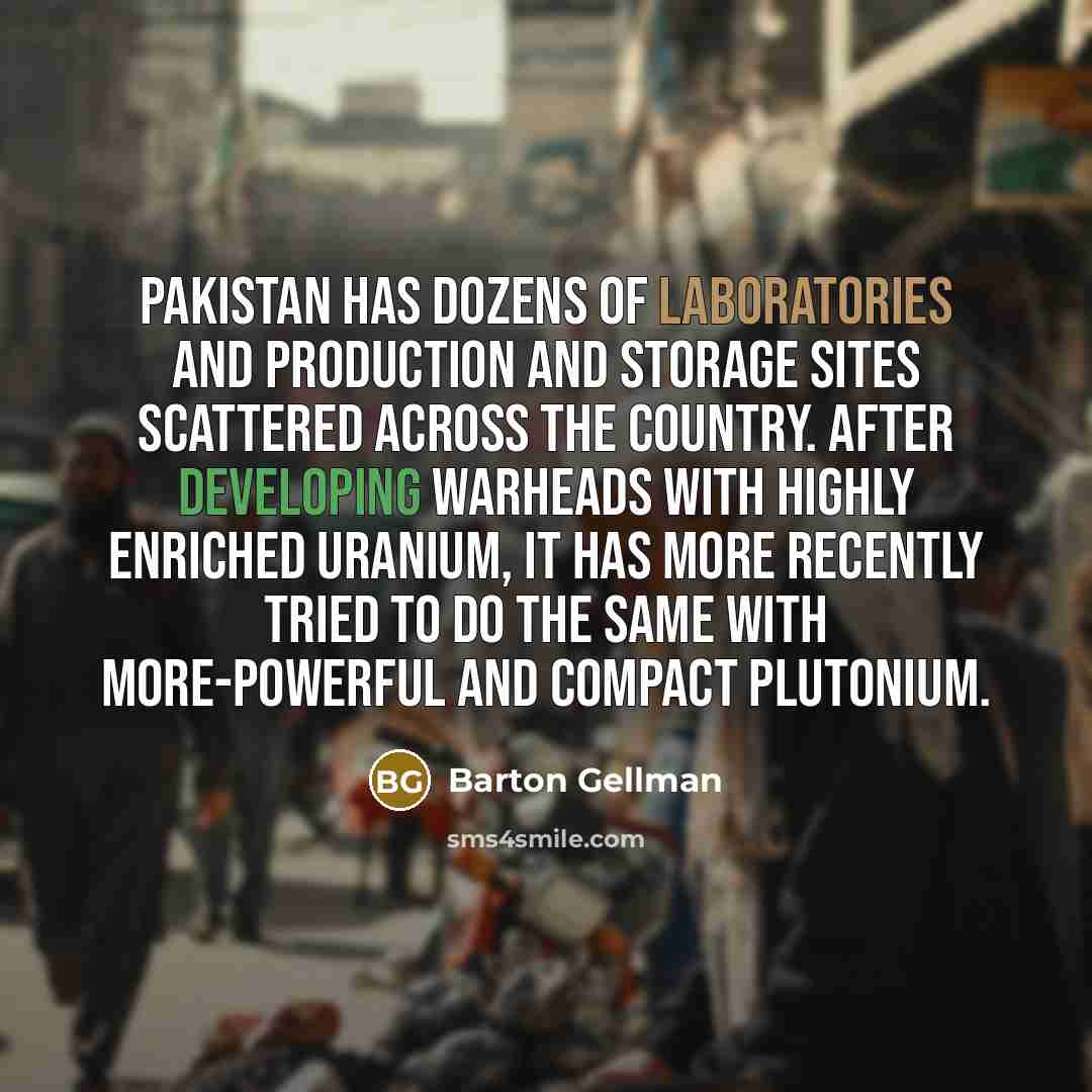 “Pakistan has dozens of laboratories and production and storage sites…” quote by Barton Gellman