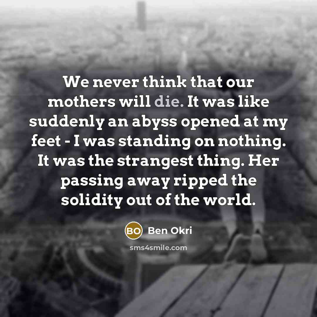 “We never think that our mothers will die. It was…” quote by Ben Okri
