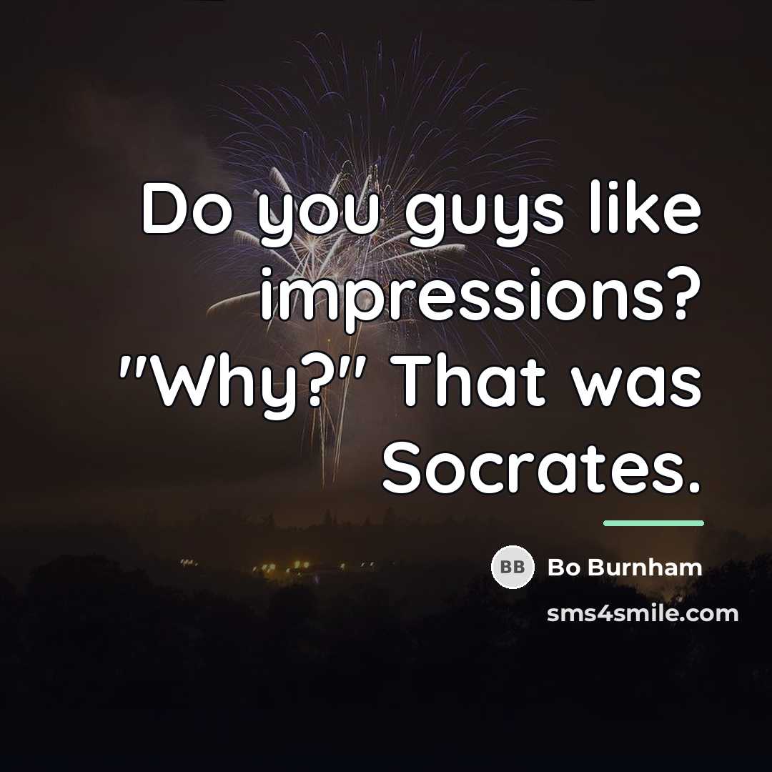 “Do you guys like impressions? "Why?" That was Socrates.…” quote by Bo Burnham