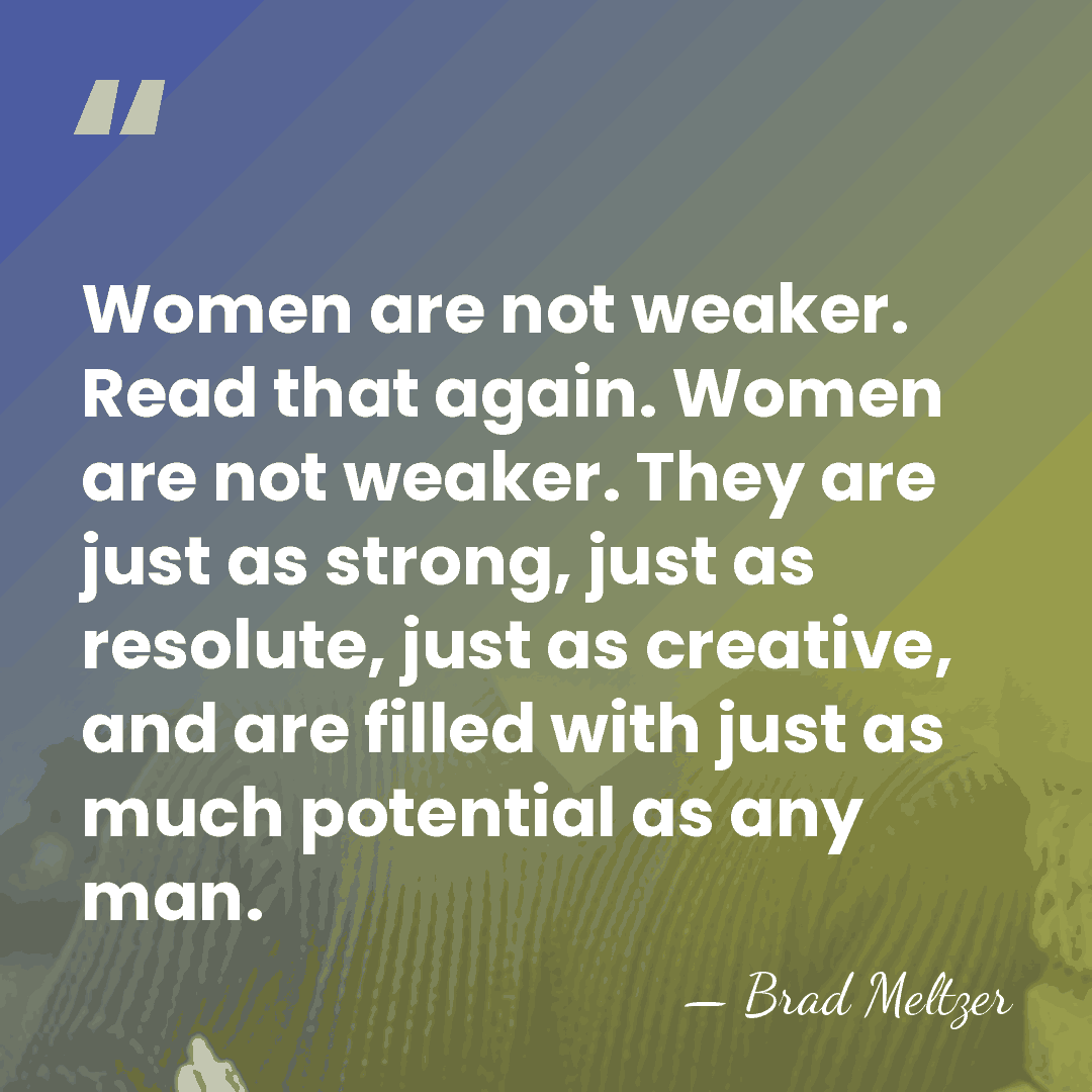 Women are not weaker. Read that again. Women are not weaker. They&hellip; - Brad Meltzer