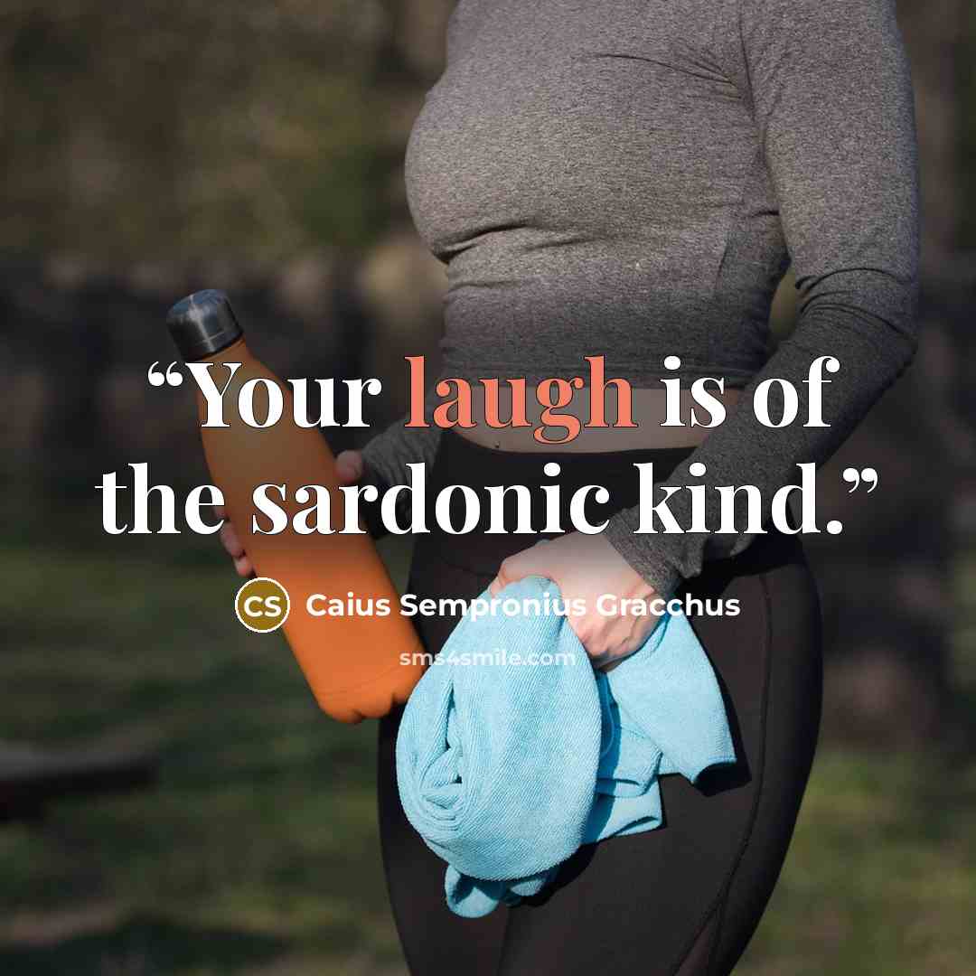 “Your laugh is of the sardonic kind.” quote by Caius Sempronius Gracchus