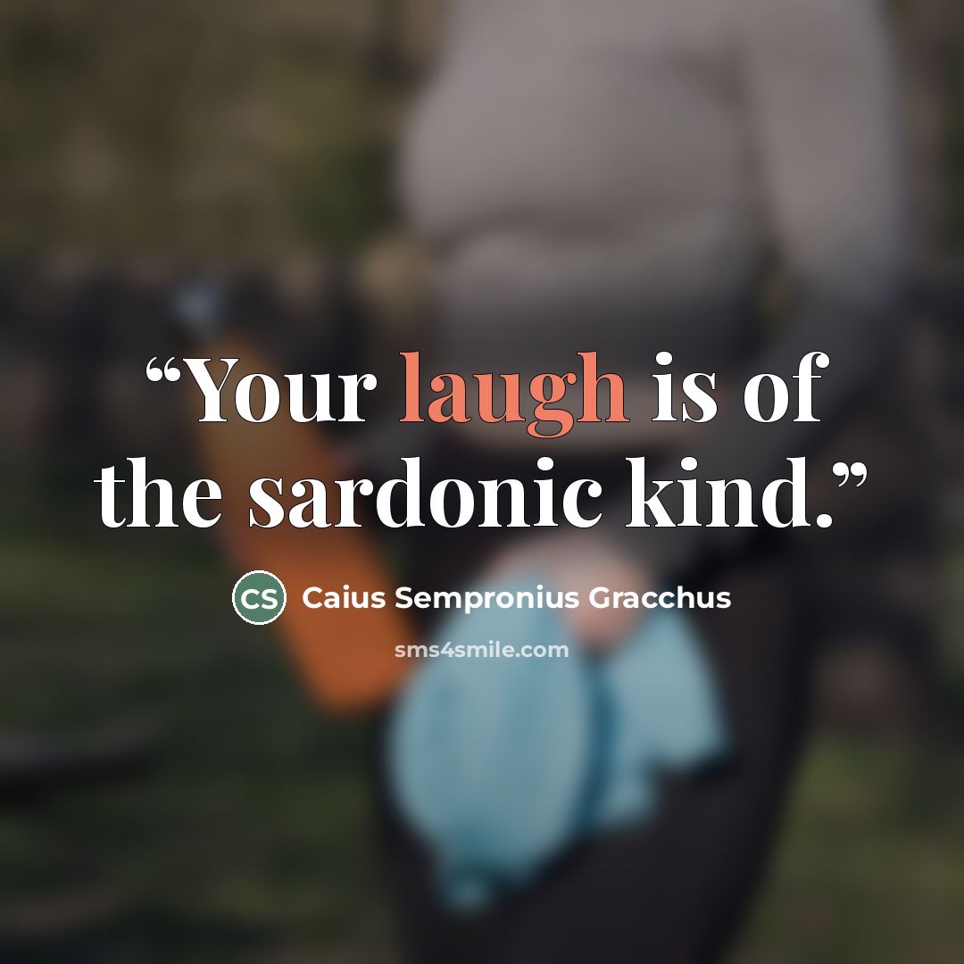 “Your laugh is of the sardonic kind.” quote by Caius Sempronius Gracchus