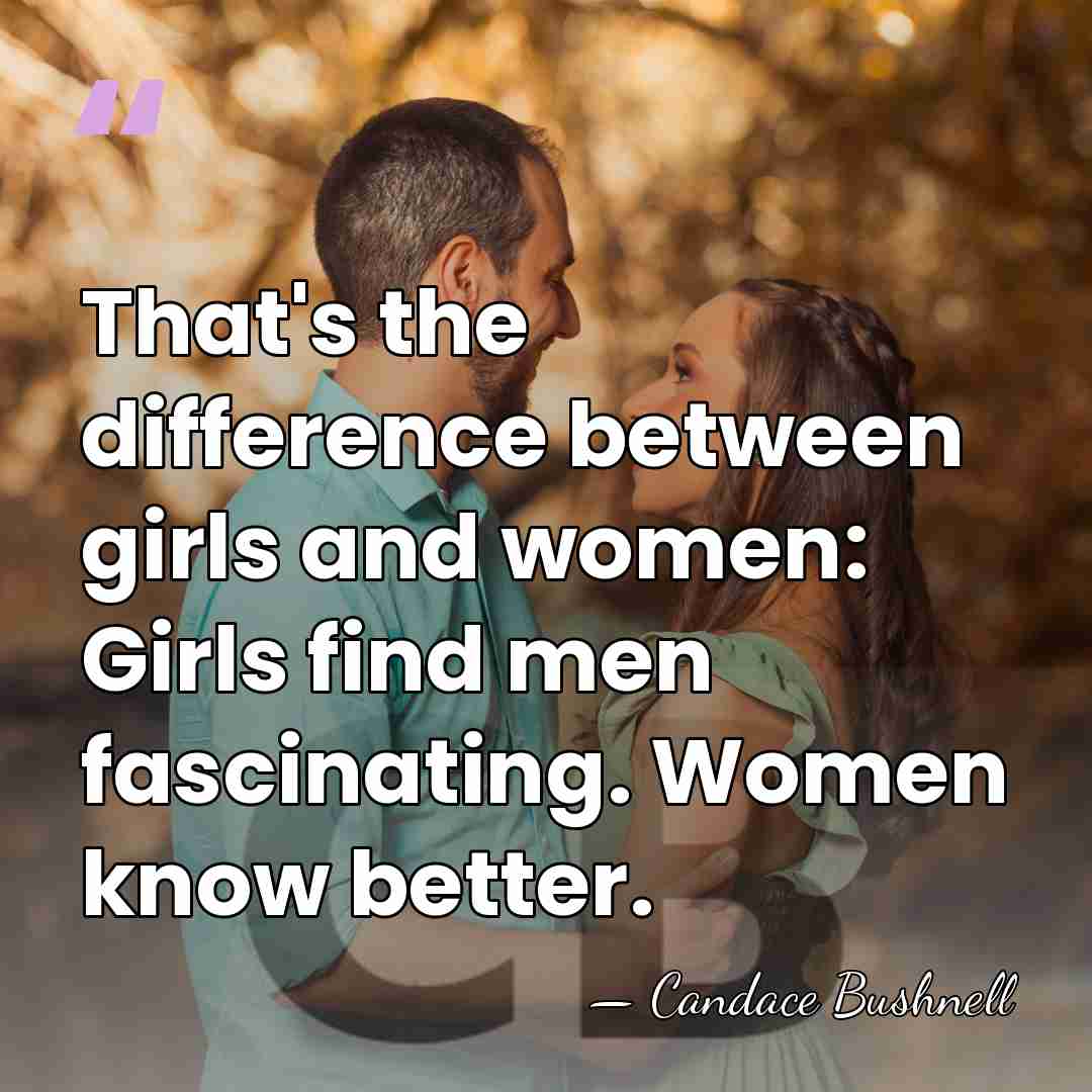 That's the difference between girls and women: Girls find men fascinating. Women&hellip; - Candace Bushnell
