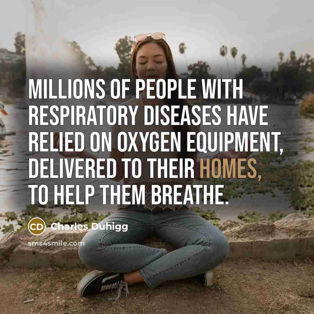 “Millions of people with respiratory diseases have relied on oxygen…” quote by Charles Duhigg