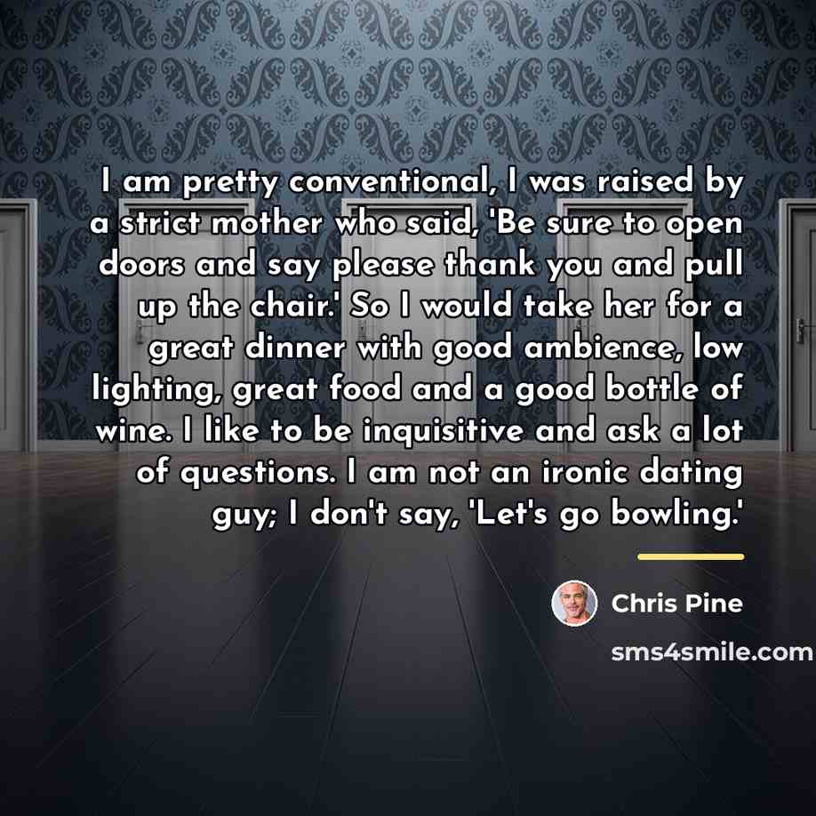 “I am pretty conventional, I was raised by a strict…” quote by Chris Pine
