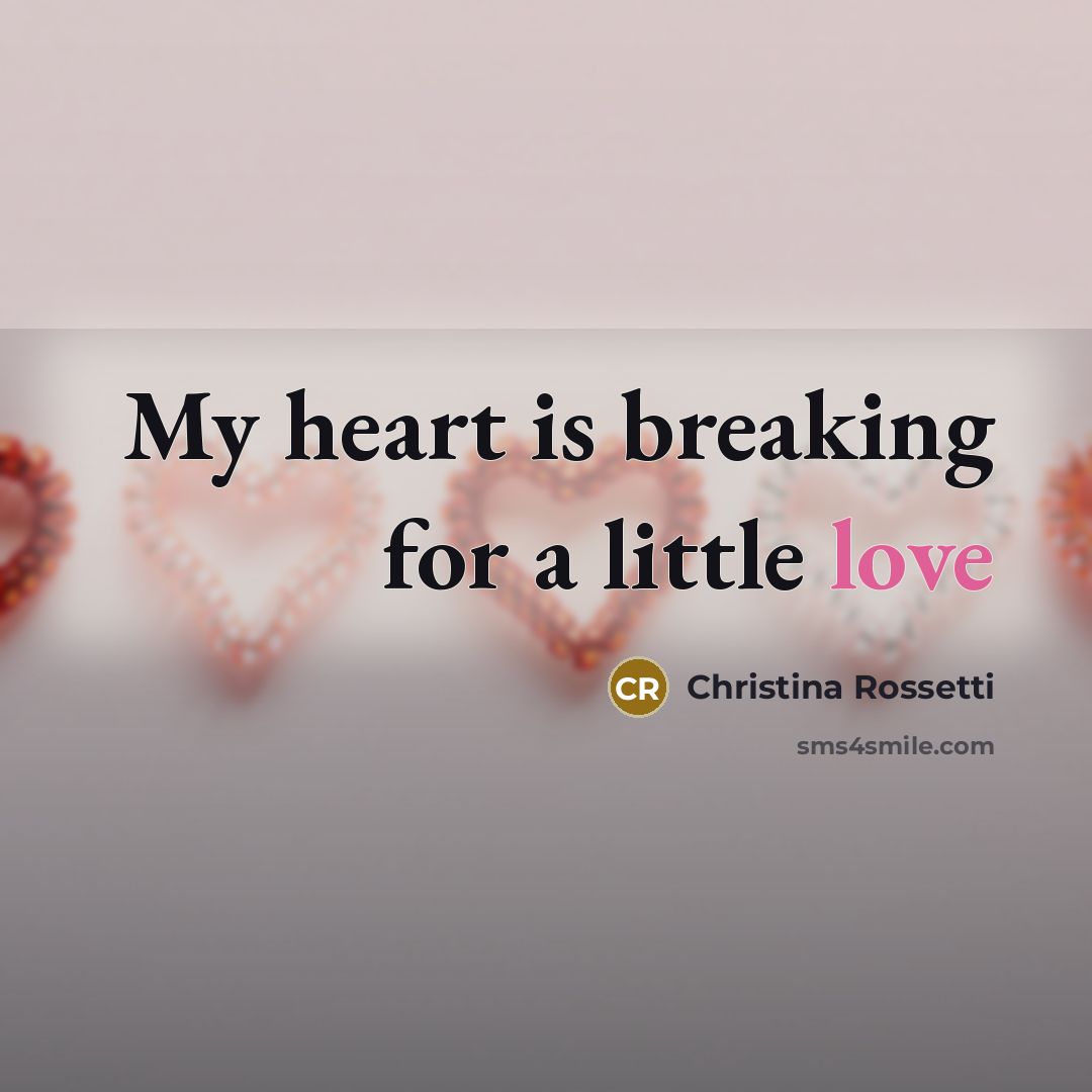 “My heart is breaking for a little love…” quote by Christina Rossetti