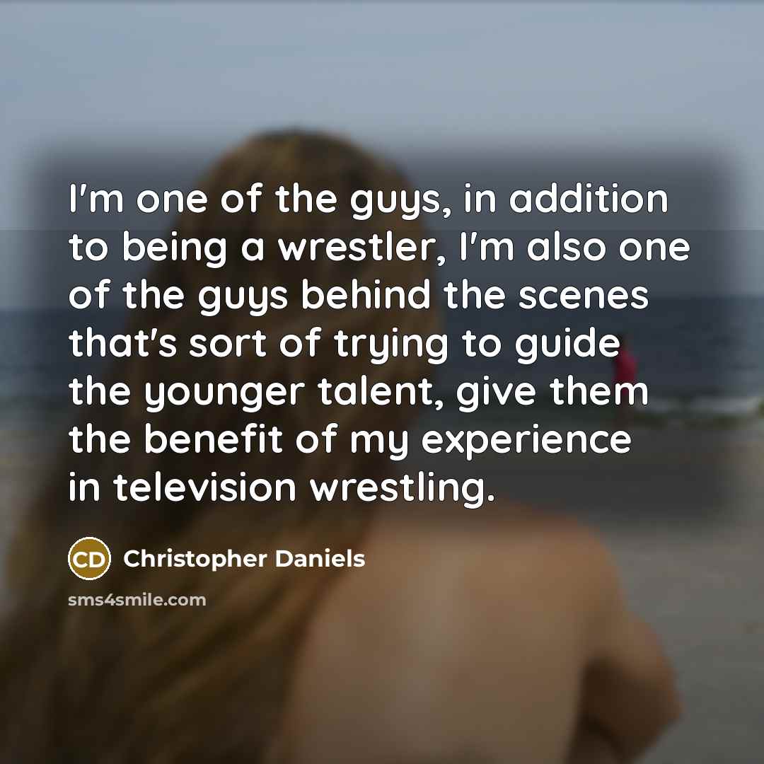 “I'm one of the guys, in addition to being a…” quote by Christopher Daniels