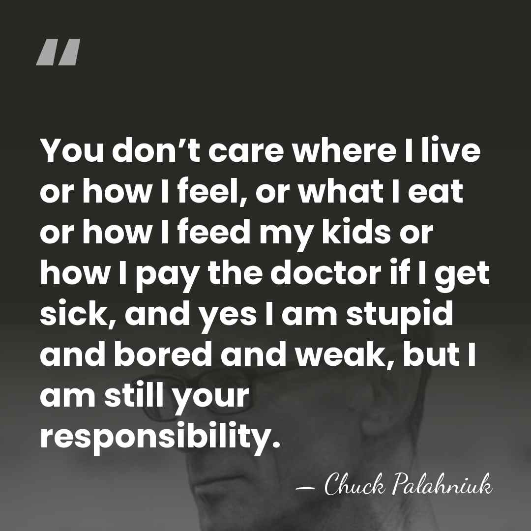 You don’t care where I live or how I feel, or what&hellip; - Chuck Palahniuk