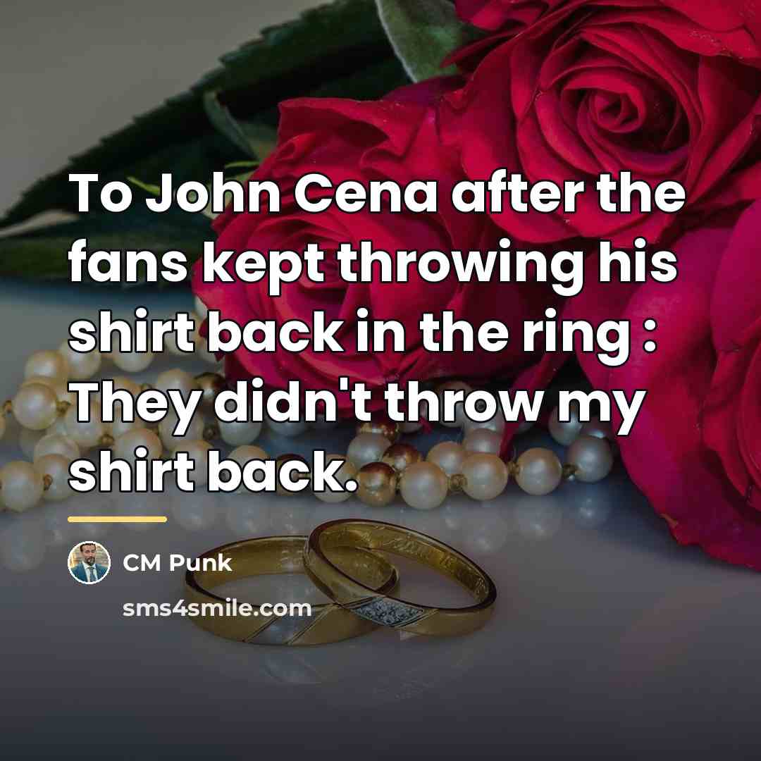 “To John Cena after the fans kept throwing his shirt…” quote by CM Punk