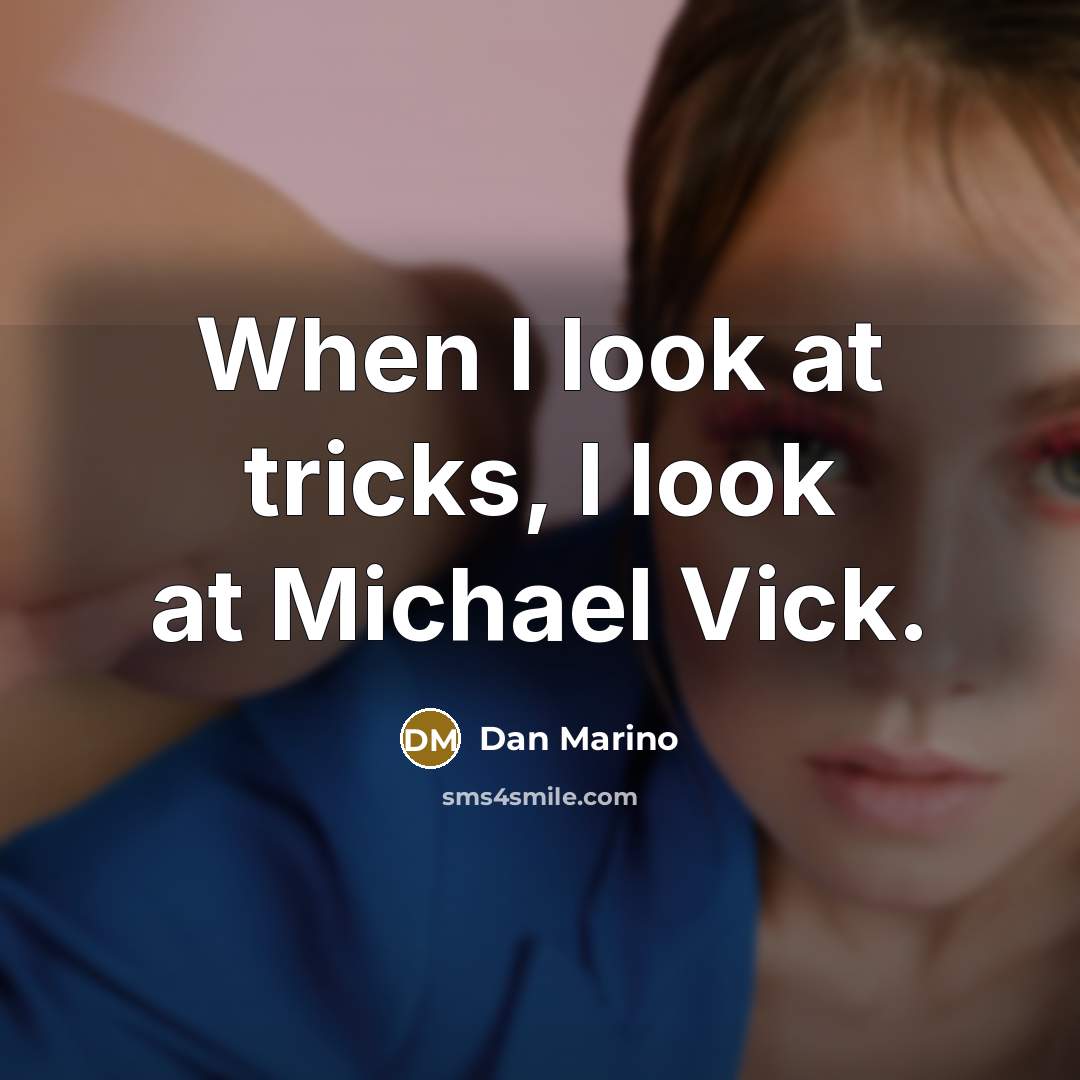 “When I look at tricks, I look at Michael Vick.…” quote by Dan Marino